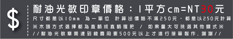 耐油光敏印章價格：1平方cm=NT30元-尺寸都是以10mm 為一單位 計算出價格不滿250元，都是以250元計算